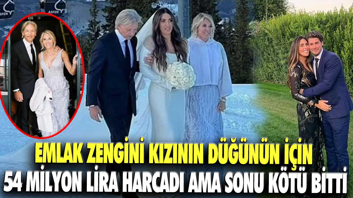 Emlak zengini kızının düğünün için 54 milyon lira harcadı ama sonu kötü bitti