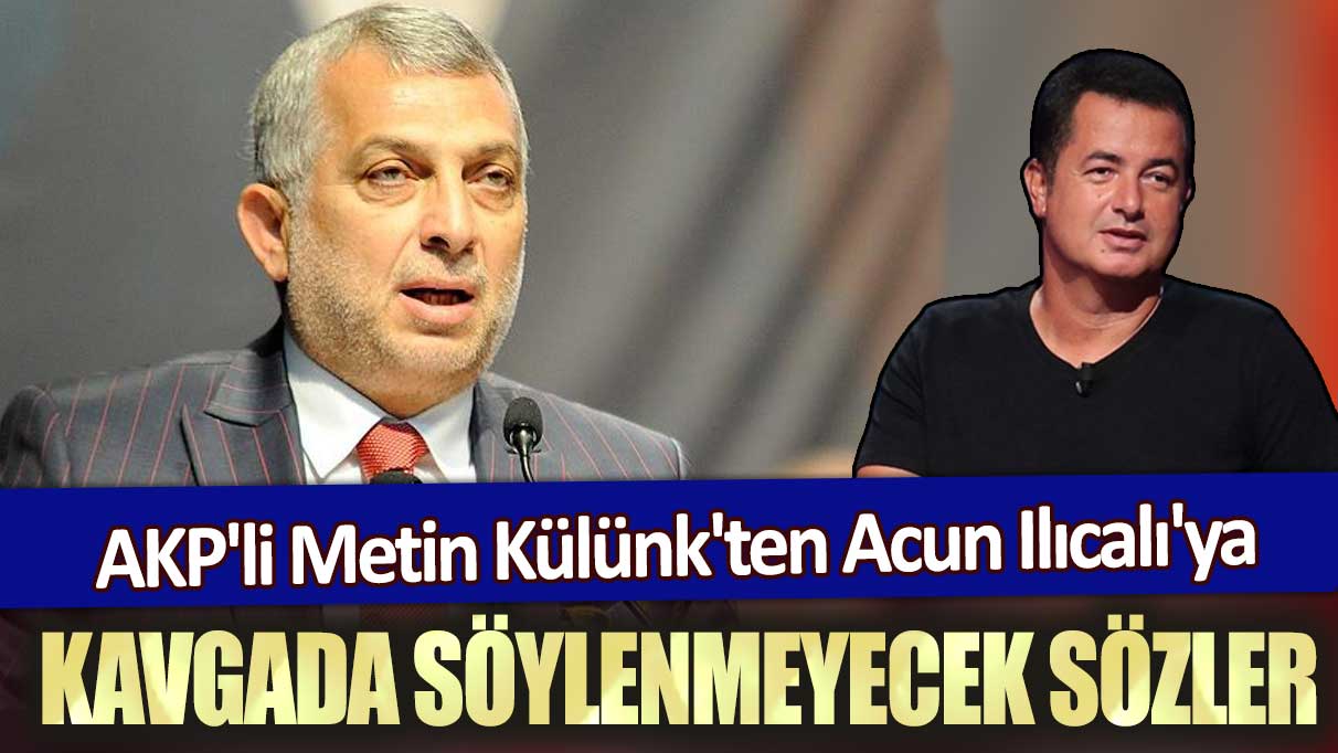 AKP'li Metin Külünk'ten Acun Ilıcalı'ya kavgada söylenmeyecek sözler