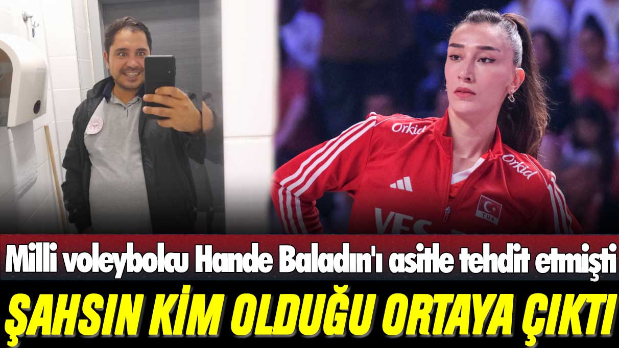 Milli voleybolcu Hande Baladın'ı asitle tehdit etmişti: Şahsın kim olduğu ortaya çıktı