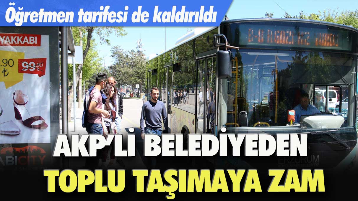 AKP’li belediyeden toplu taşımaya zam: Öğretmen tarifesi de kaldırıldı