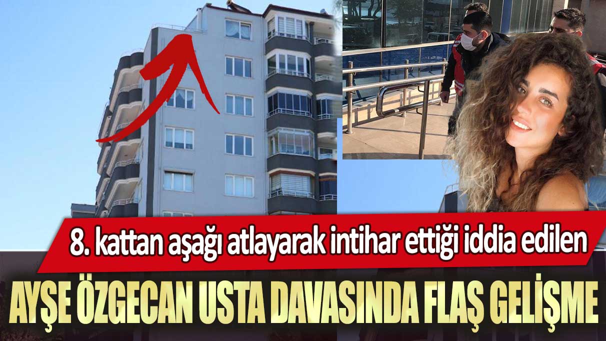 Zonguldak’ta 8. kattan aşağı atlayarak intihar ettiği iddia edilen Ayşe Özgecan Usta davasında flaş gelişme