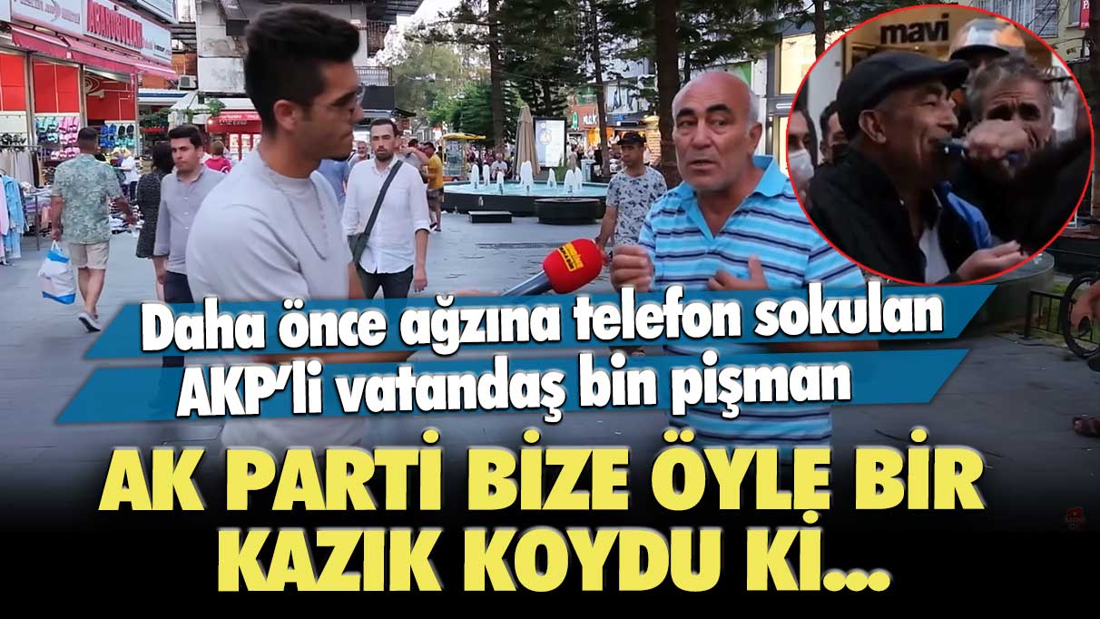 Daha önce ağzına telefon sokulan AKP’li vatandaş bin pişman: Ak Parti bize öyle bir kazık koydu ki
