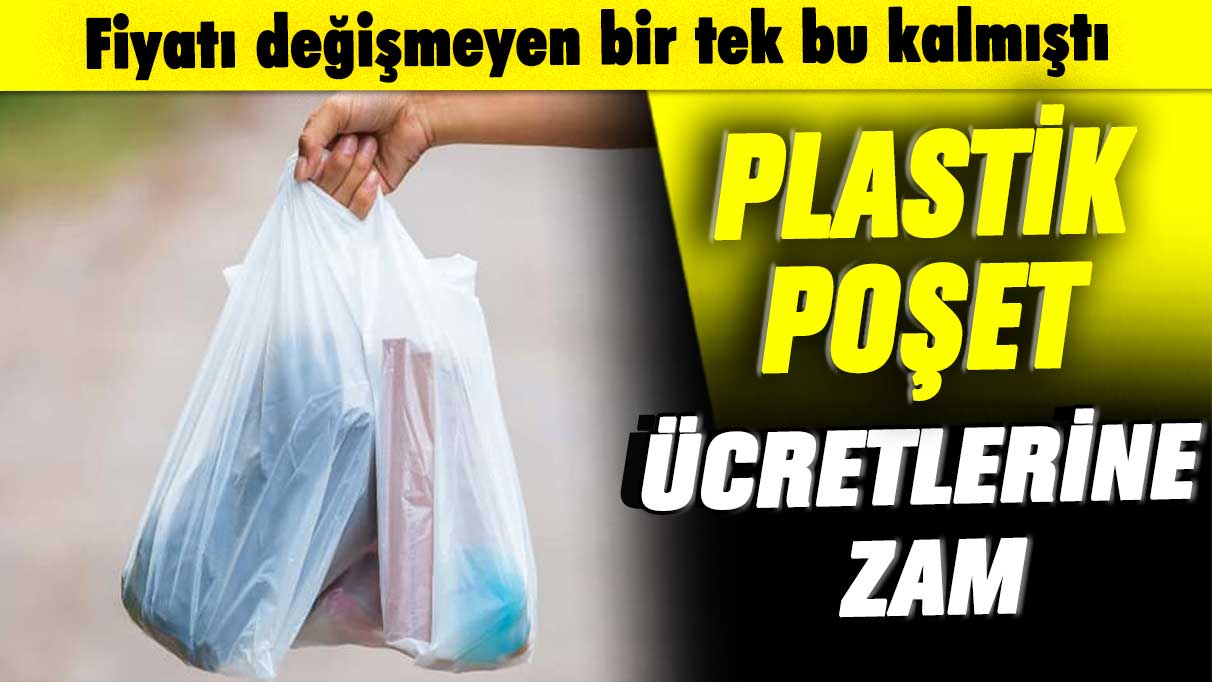 Fiyatı değişmeyen bir tek bu kalmıştı: Plastik poşet ücretlerine zam