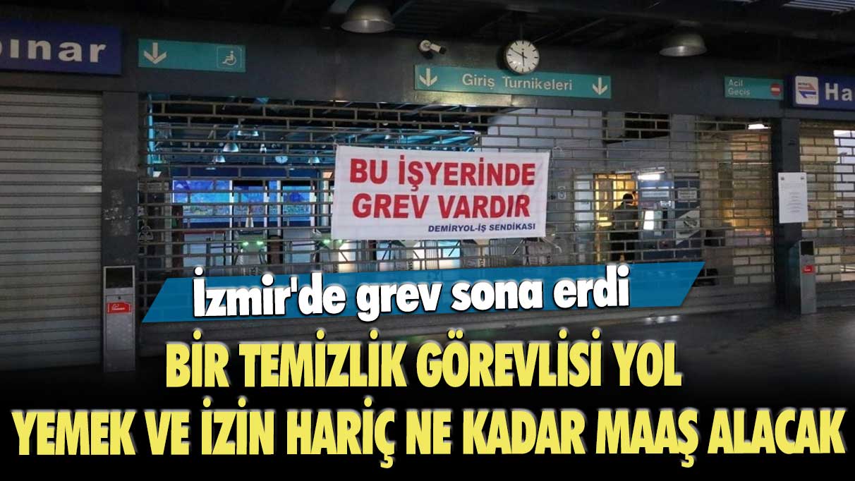 İzmir'de grev sona erdi: Bir temizlik görevlisi yol, yemek ve izin hariç ne kadar maaş alacak