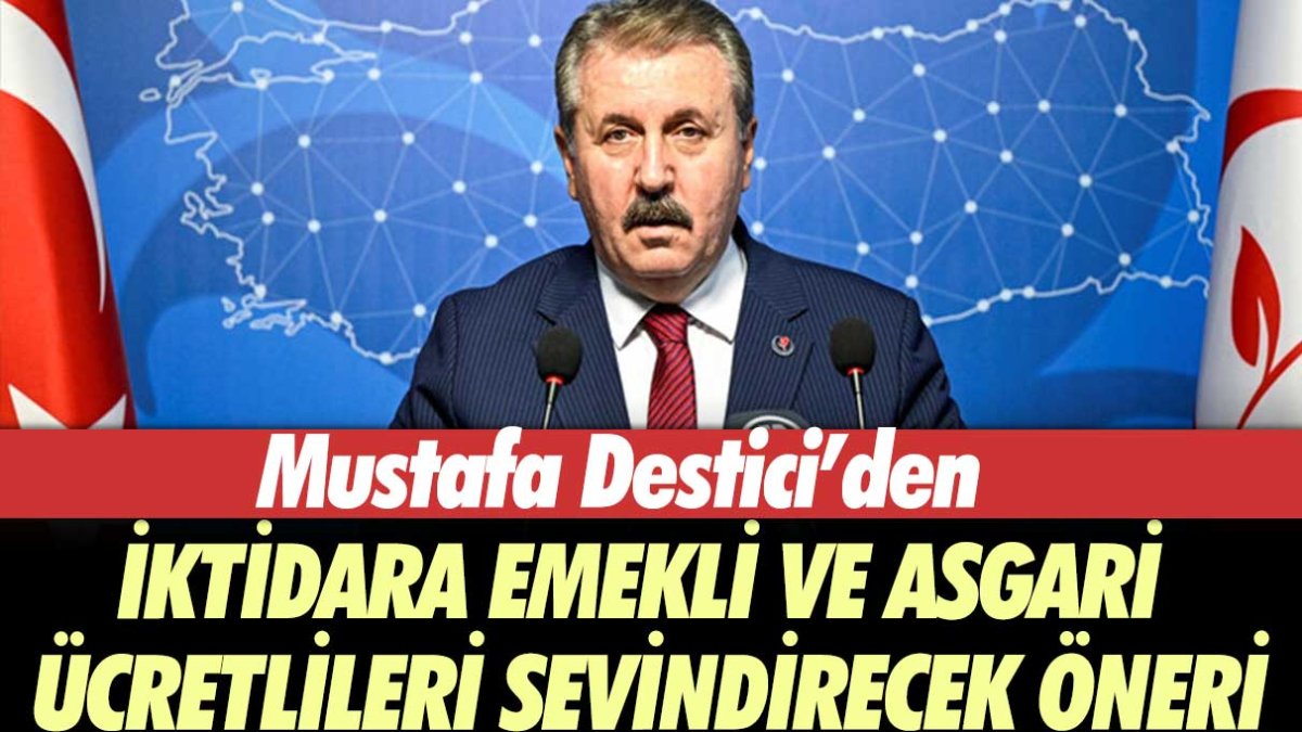 Mustafa Destici'den iktidara emekli ve asgari ücretlileri sevindirecek öneri