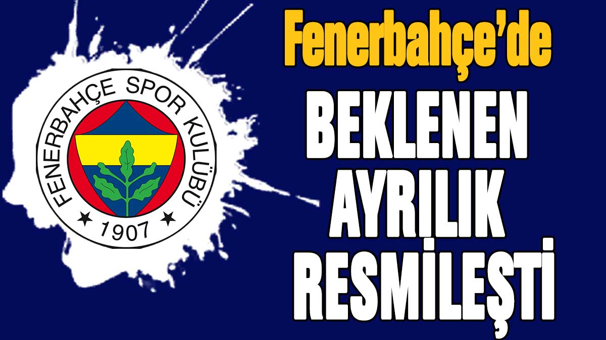Fenerbahçe'de ayrılık resmileşti