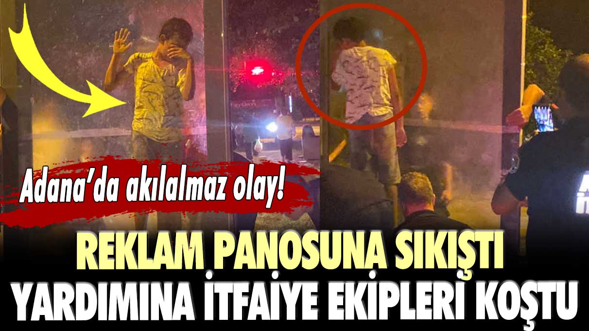 Adana’da akılalmaz olay! Reklam panosuna sıkıştı, yardımına itfaiye ekipleri koştu