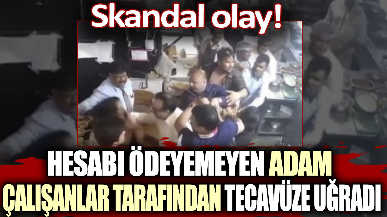 Skandal olay! Hesabı ödeyemeyen adam çalışanlar tarafından tecavüze uğradı