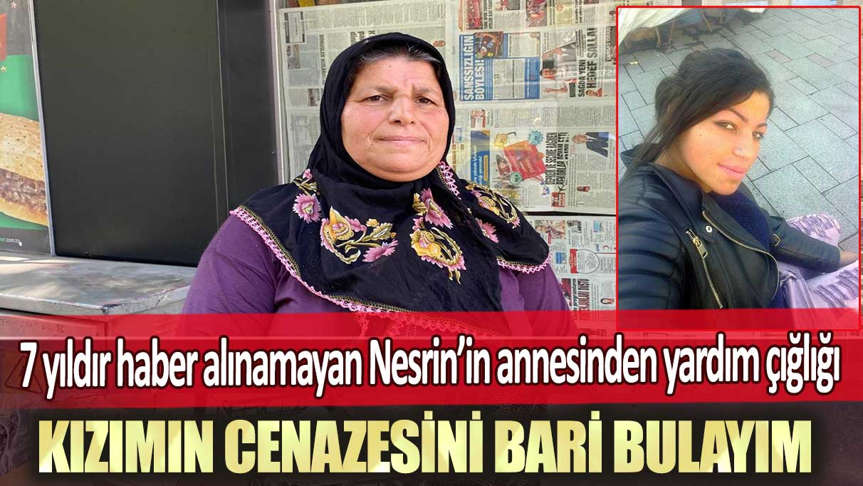 Zonguldak'ta 7 yıldır haber alınamayan Nesrin’in annesinden yardım çığlığı: Kızımın cenazesini bari bulayım