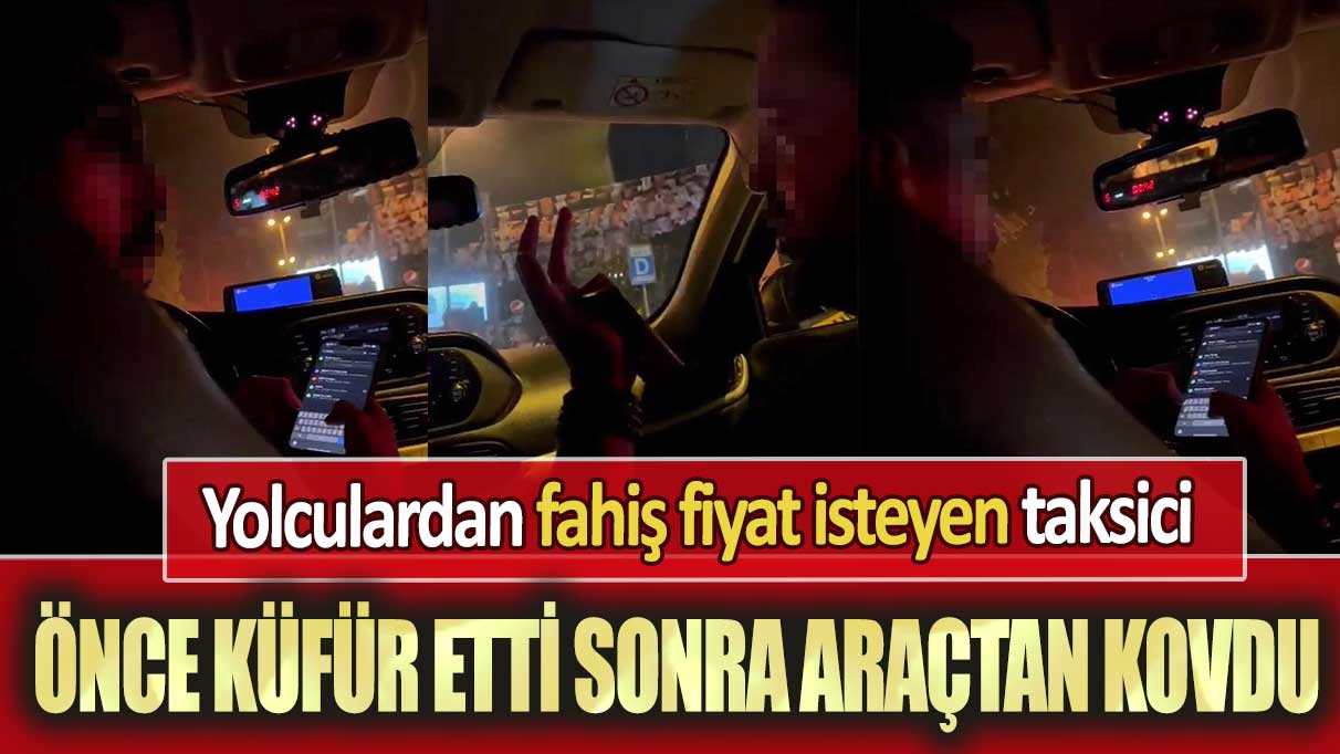 Beşiktaş’ta yolculardan fahiş fiyat isteyen taksici önce küfür etti sonra araçtan kovdu