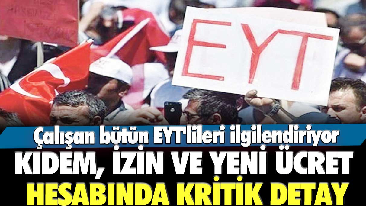 EYT kapsamında emekli olduktan sonra çalışmaya devam edenler dikkat! Kıdem, izin ve yeni ücret hesabında kritik detay