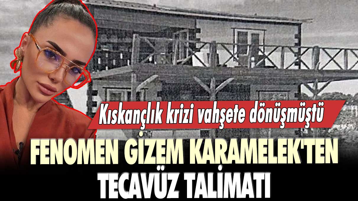 Dehşet villasında kabus! Fenomen Gizem Karamelek'ten tecavüz talimatı: Keyfinize bakın