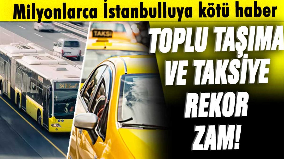 Milyonlarca İstanbulluya kötü haber: Toplu taşıma ve taksiye rekor zam