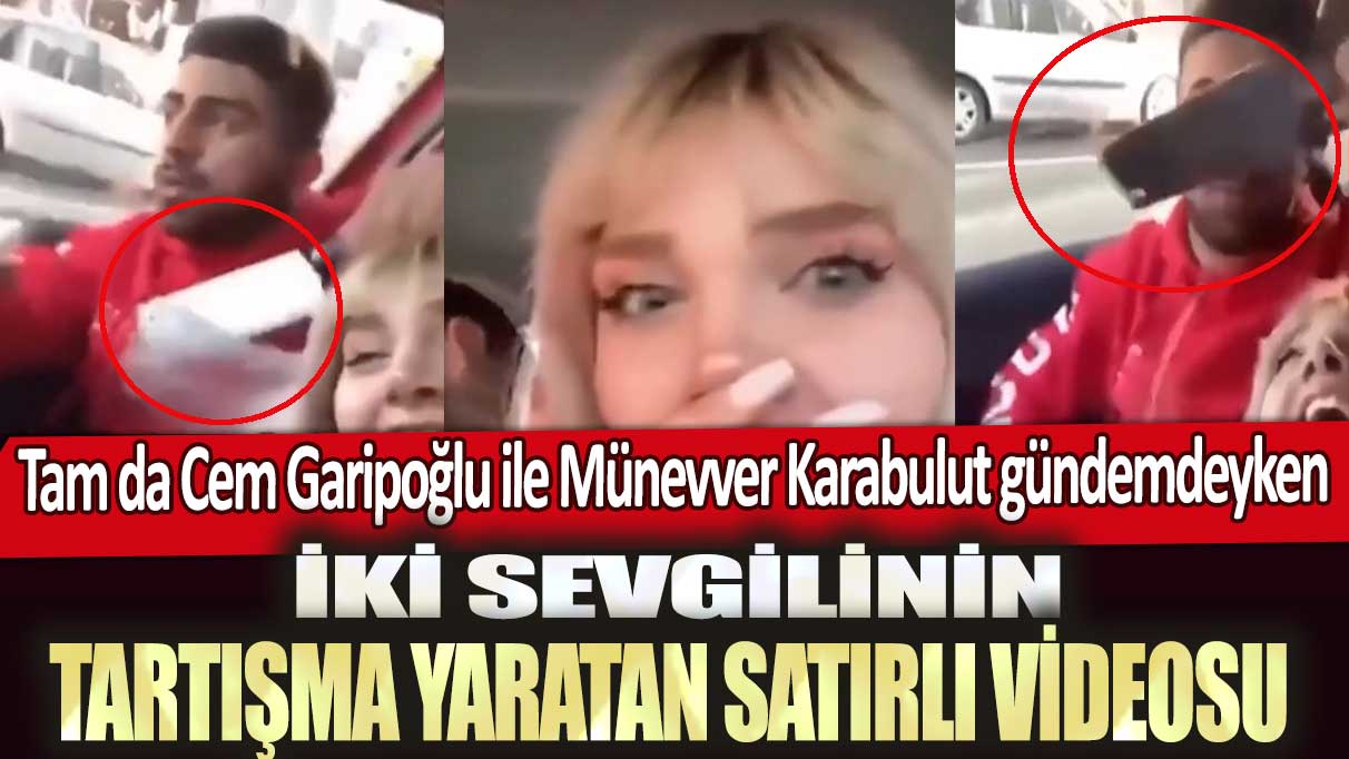 Tam da Cem Garipoğlu ile Münevver Karabulut gündemdeyken: İki sevgilinin tartışma yaratan satırlı videosu