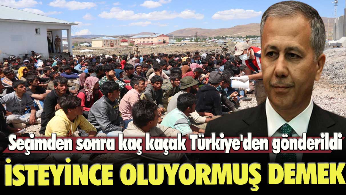 Seçimden sonra kaç kaçak Türkiye'den gönderildi: İsteyince oluyormuş demek