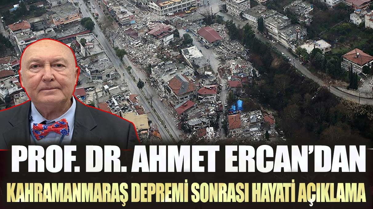 Prof. Dr. Ahmet Ercan’dan Kahramanmaraş depremi sonrası hayati açıklama
