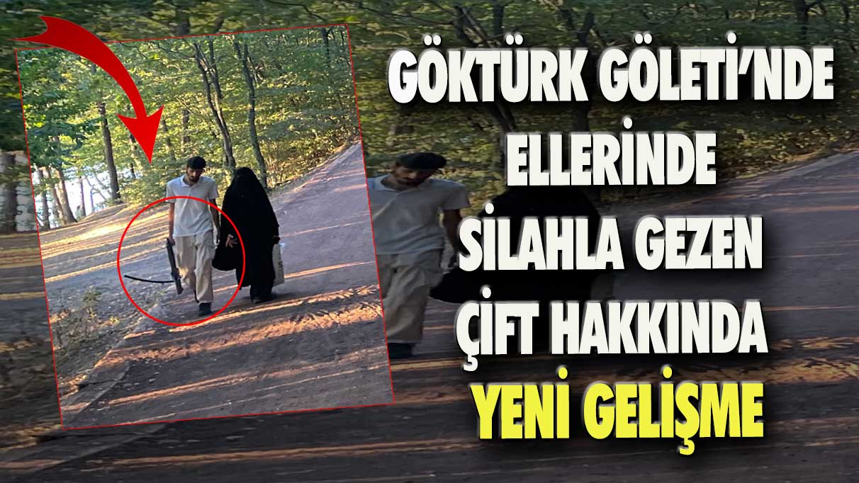 Eyüpsültan’da, Göktürk Gölet’i bölgesinde ellerinde silahla gezen çift hakkında yeni gelişme