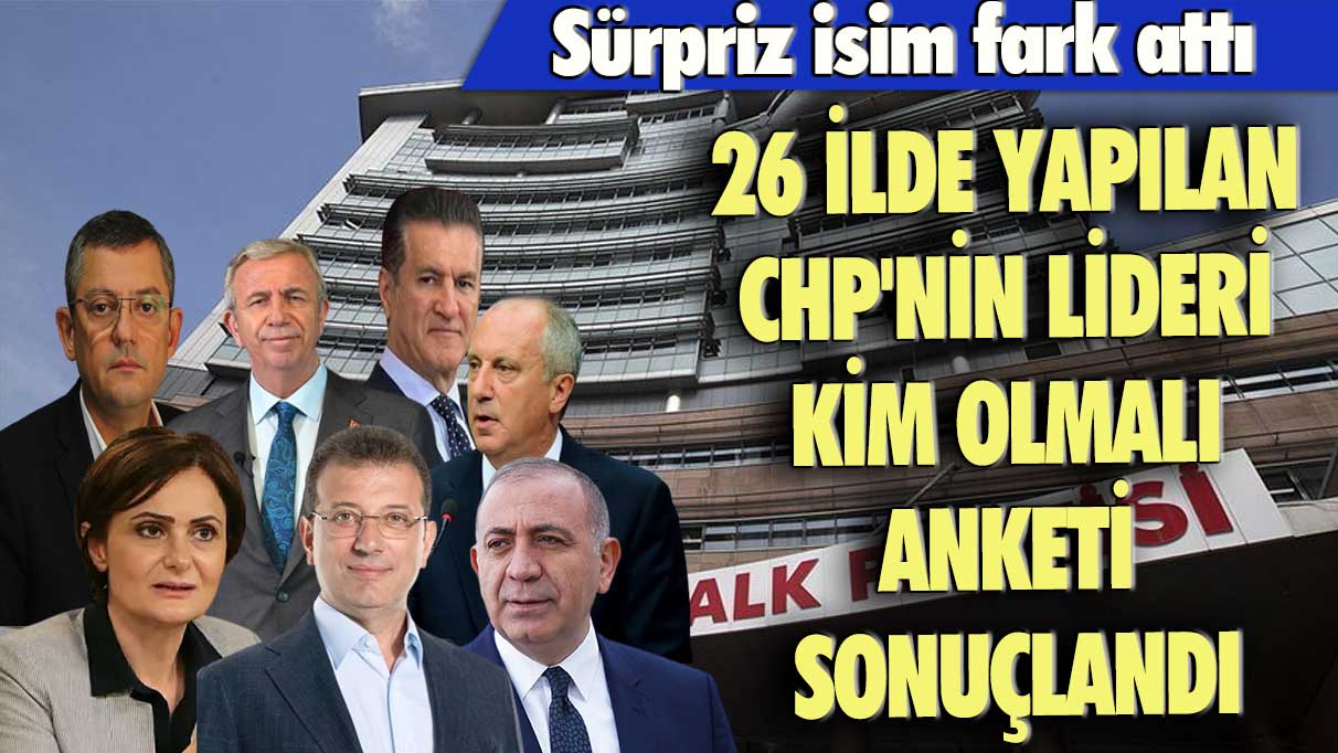 26 ilde yapılan CHP'nin lideri kim olmalı anketi sonuçlandı: Sürpriz isim fark attı