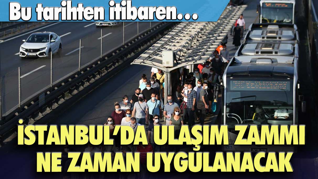 İstanbul’da ulaşım zammı ne zaman uygulanacak: Bu tarihten itibaren…