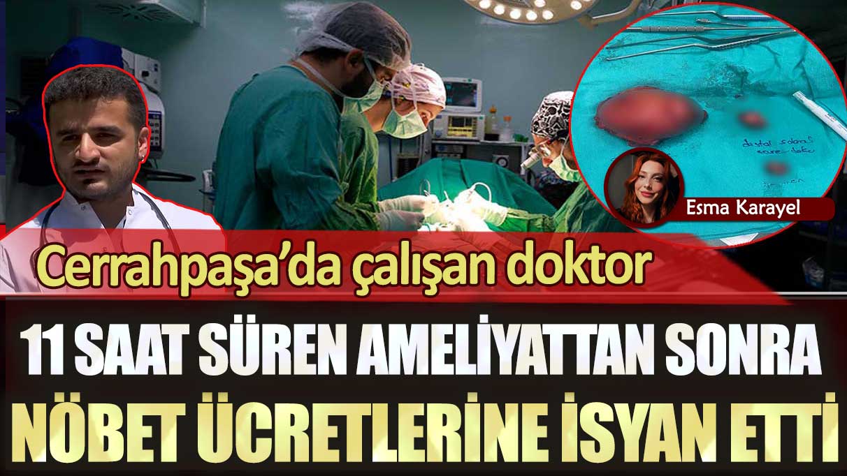 Cerrahpaşa’da çalışan Dr. Tahsin Çınar, 11 saat süren ameliyattan sonra nöbet ücretlerine isyan etti