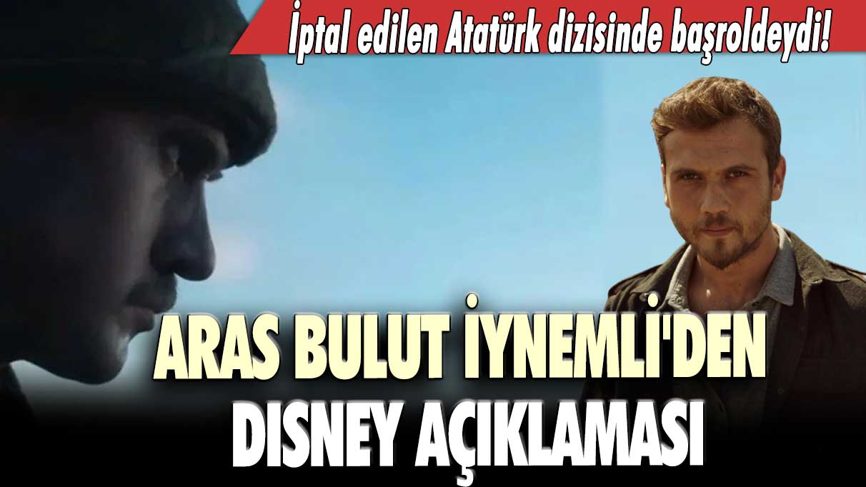 İptal edilen Atatürk dizisinde başroldeydi! Aras Bulut İynemli'den Disney açıklaması