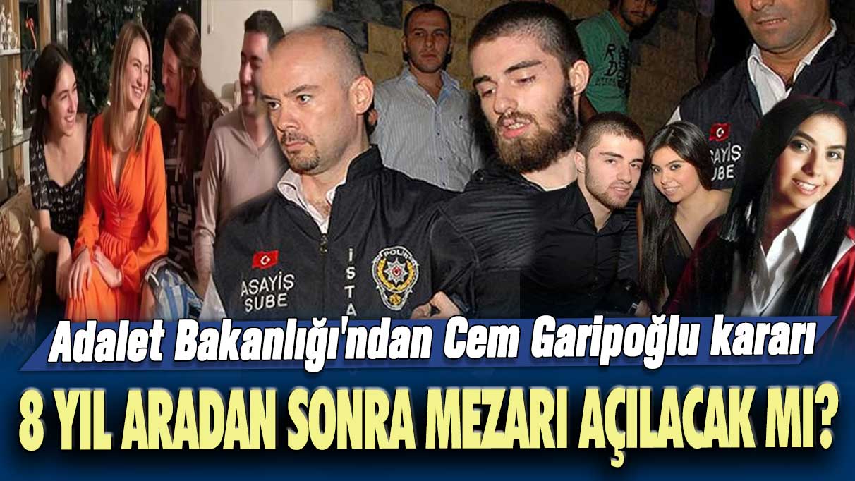 Adalet Bakanlığı'ndan Cem Garipoğlu kararı: 8 yıl aradan sonra mezarı açılacak mı?