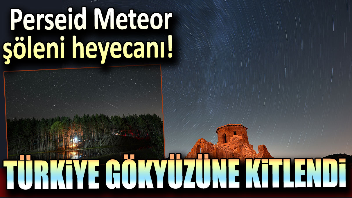 Perseid Meteor şöleni heyecanı! Binlerce kişi toplandı: Türkiye gökyüzüne kitlendi