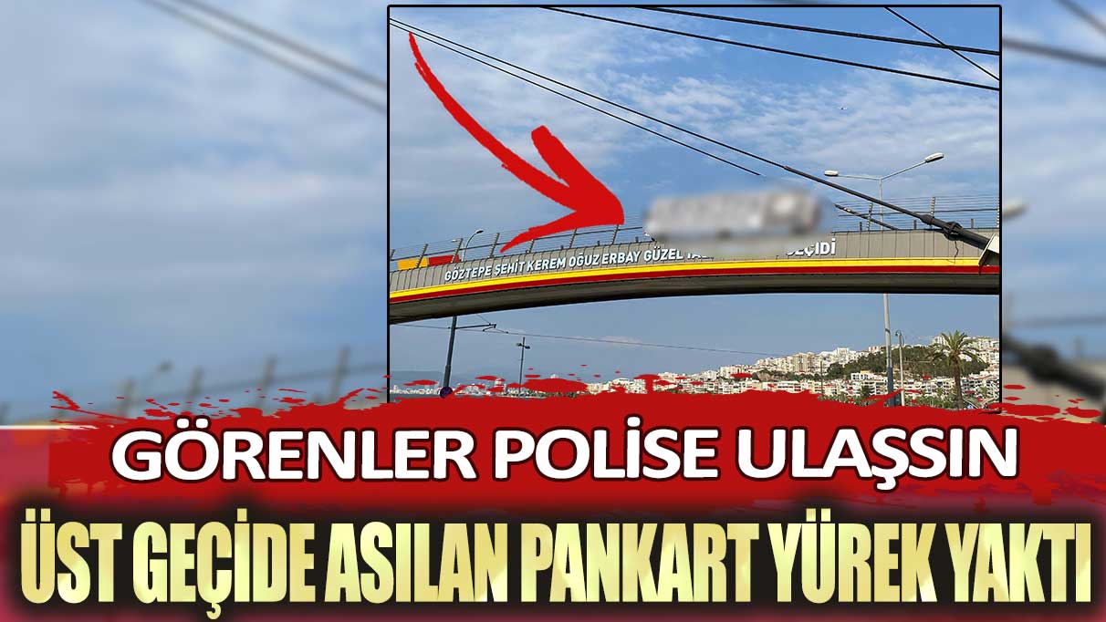 İzmir’de üst geçide asılan pankart yürek yaktı: Görenler polise ulaşsın