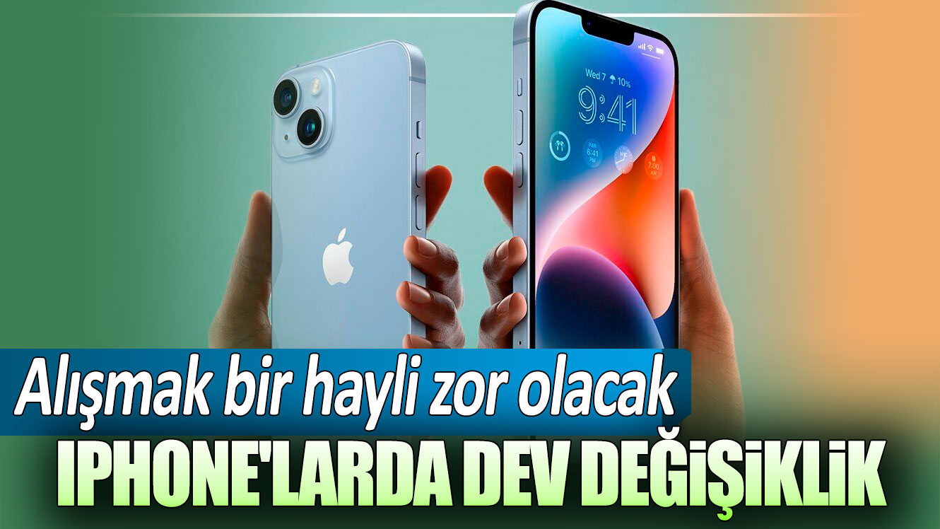 Alışmak bir hayli zor olacak: İPhone'larda dev değişiklik