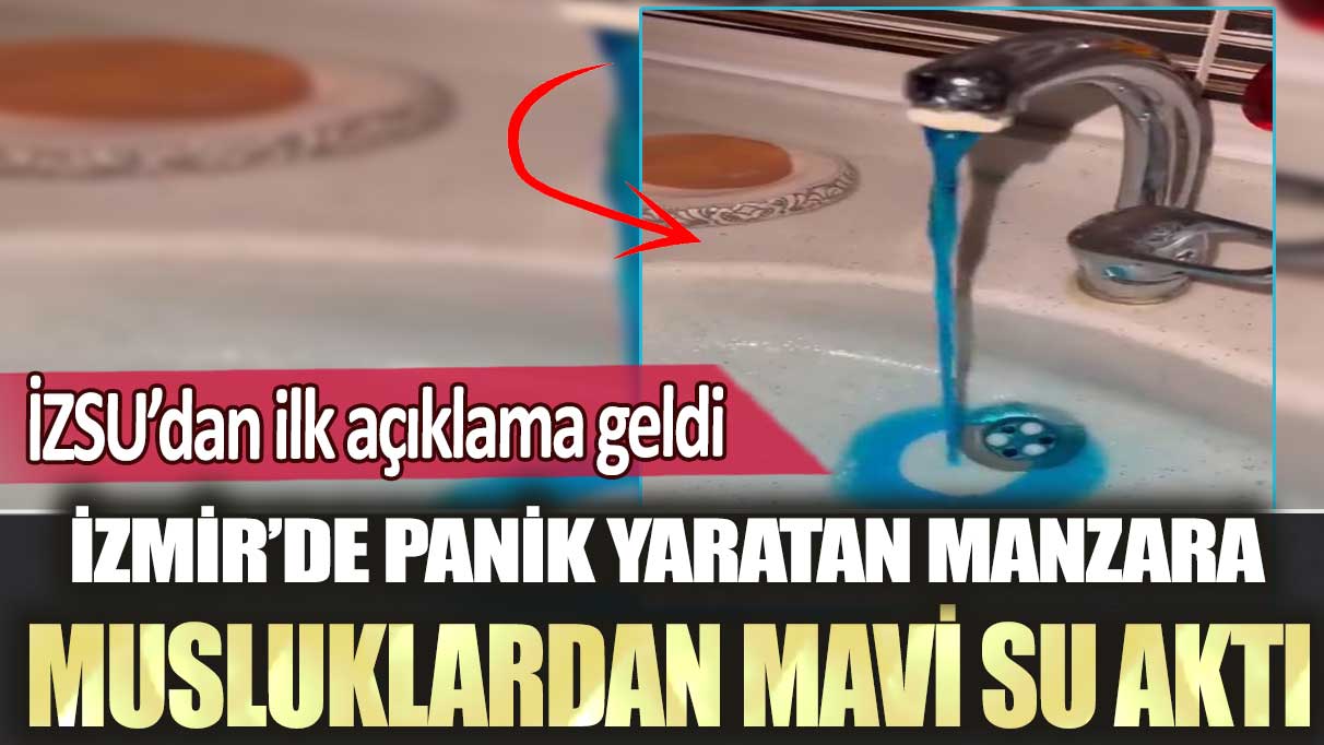 İzmir’de panik yaratan manzara: Musluklardan mavi su aktı