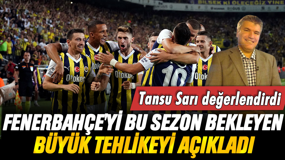 Fenerbahçe'yi bu sezon bekleyen büyük tehlikeyi açıkladı: Tansu Sarı'dan Gaziantep maçı değerlendirmesi
