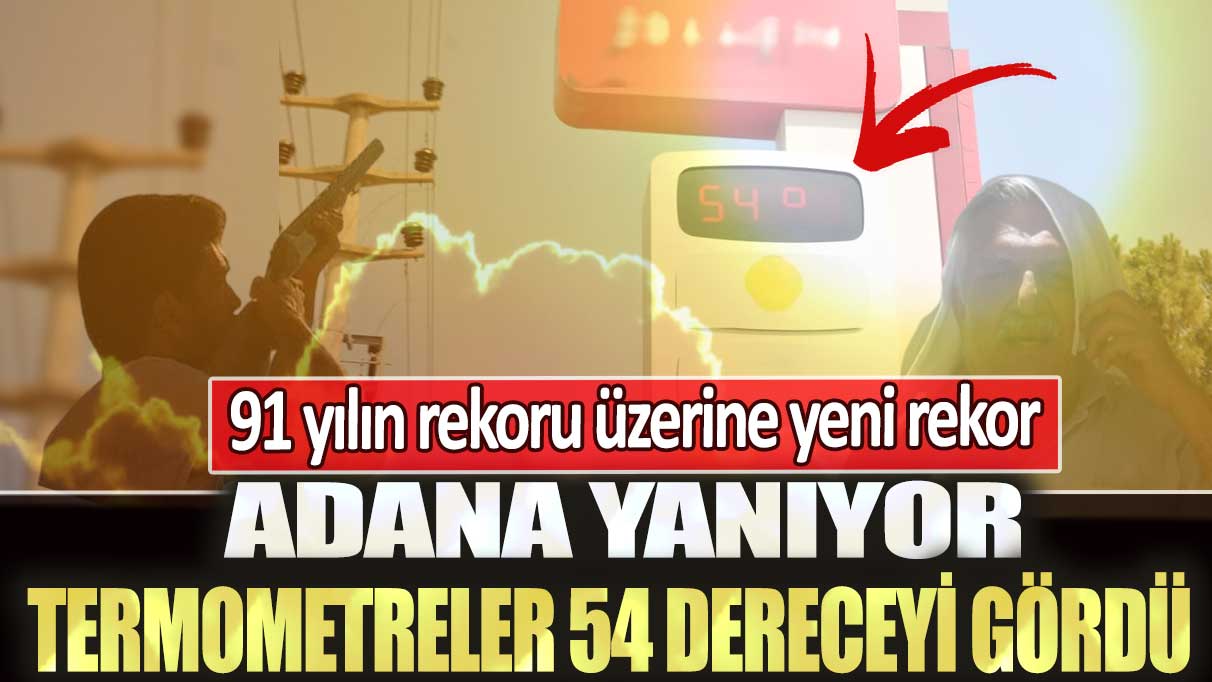 Adana'da termometreler 54 dereceyi gördü: 91 yılın rekoru üzerine yeni rekor