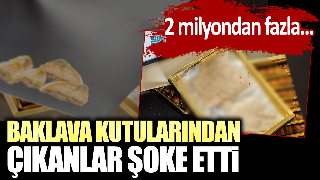 Baklava kutularından çıkanlar şoke etti!  2 milyondan fazla...