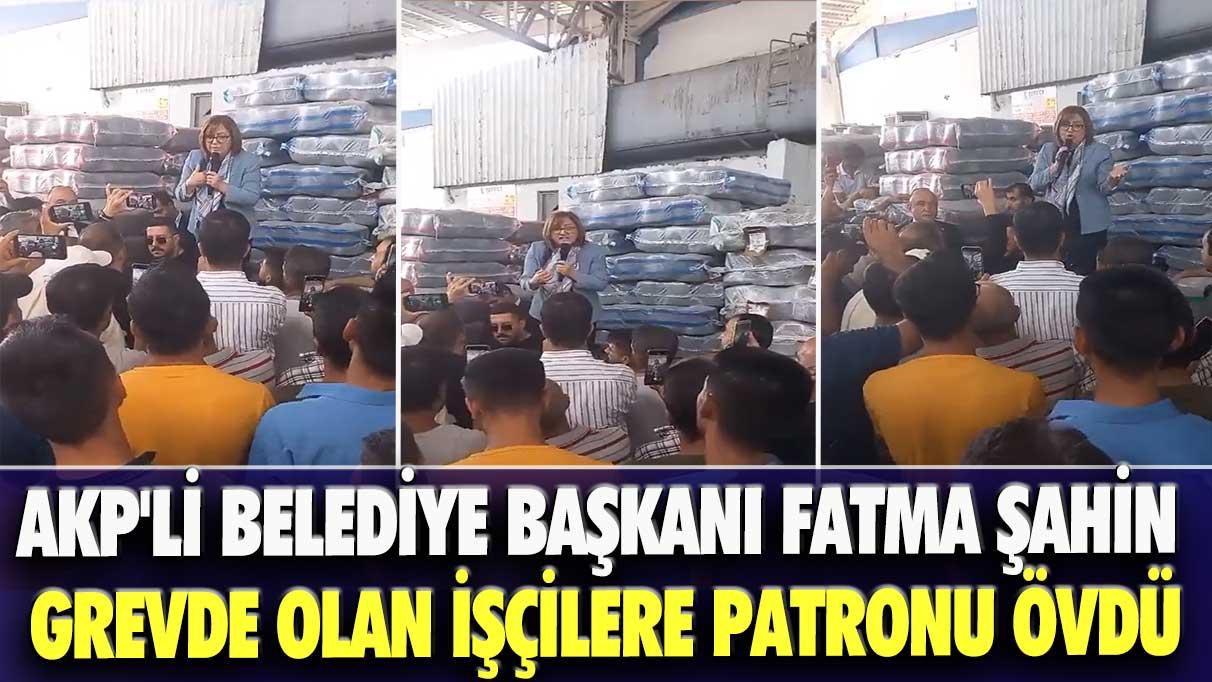 AKP'li Belediye Başkanı Fatma Şahin Şireci’de, tekstil işçilerini ziyaret etti: Grevde olan işçilere patronu övdü
