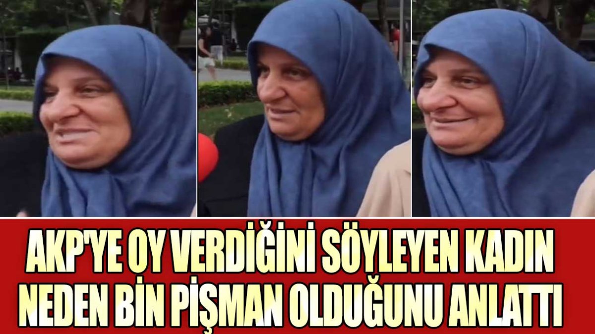 AKP'ye oy verdiğini söyleyen kadın neden bin pişman olduğunu anlattı
