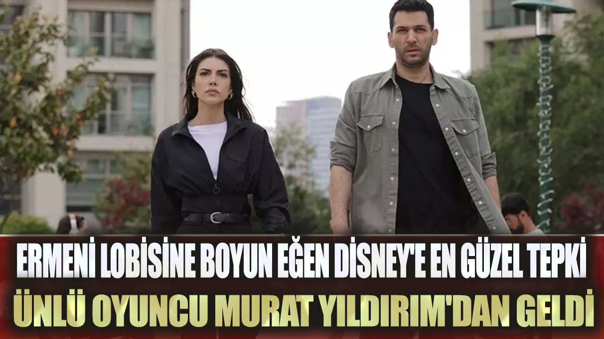 Ermeni lobisine boyun eğen Disney'e en güzel tepki ünlü oyuncu Murat Yıldırım'dan geldi