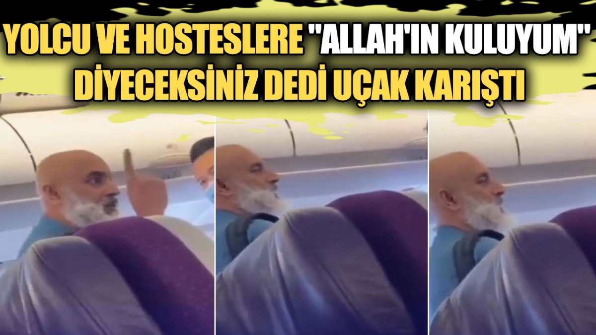 Yolcu ve hosteslere "Allah'ın kuluyum" diyeceksiniz dedi uçak karıştı