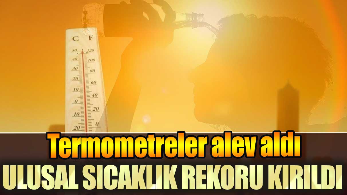Türkiye'de ulusal sıcaklık rekoru kırıldı: Termometreler alev aldı