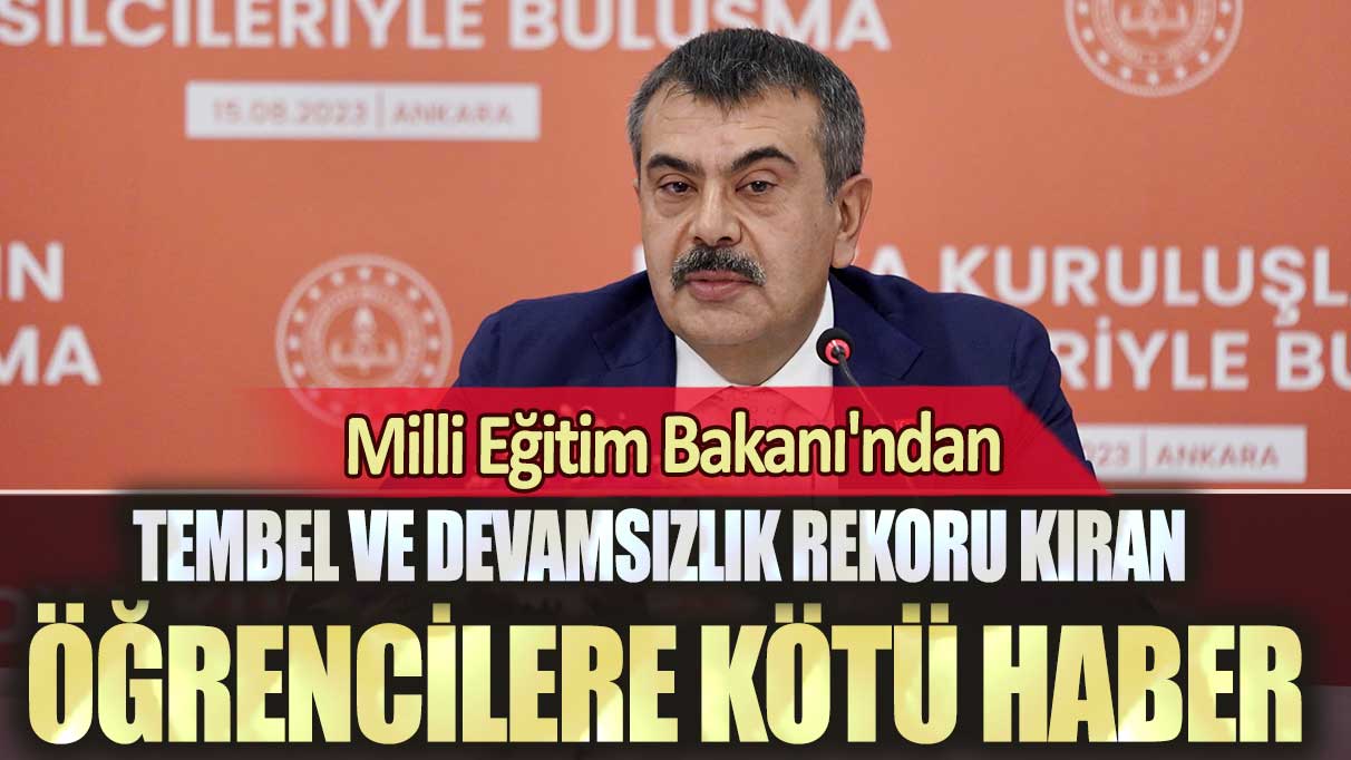 Milli Eğitim Bakanı'ndan tembel ve devamsızlık rekoru kıran öğrencilere kötü haber