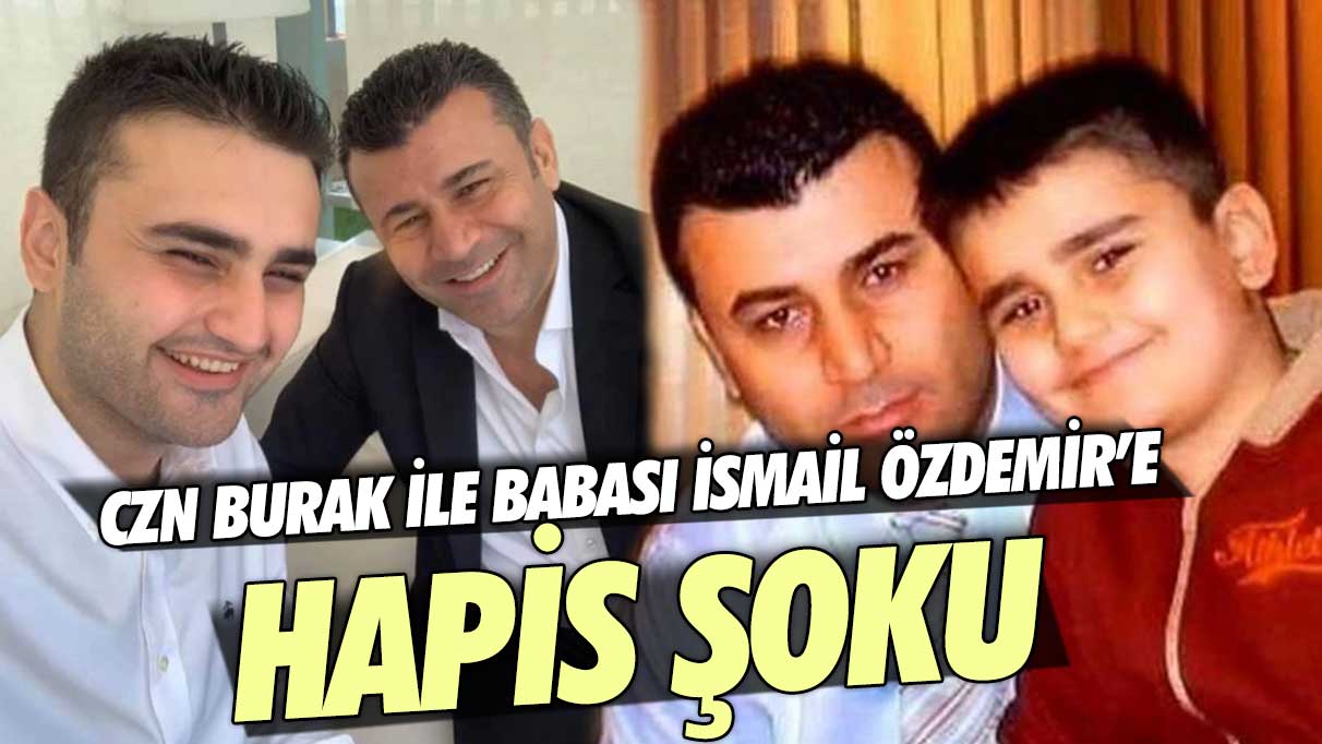 Ünlü restoran zinciri sahibi CZN Burak ile babası İsmail Özdemir'e hapis şoku