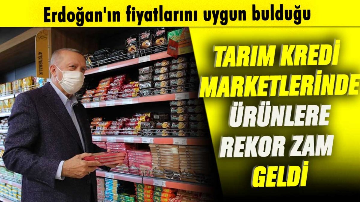 Erdoğan'ın fiyatlarını uygun bulduğu Tarım Kredi marketlerinde ürünlere rekor zam geldi