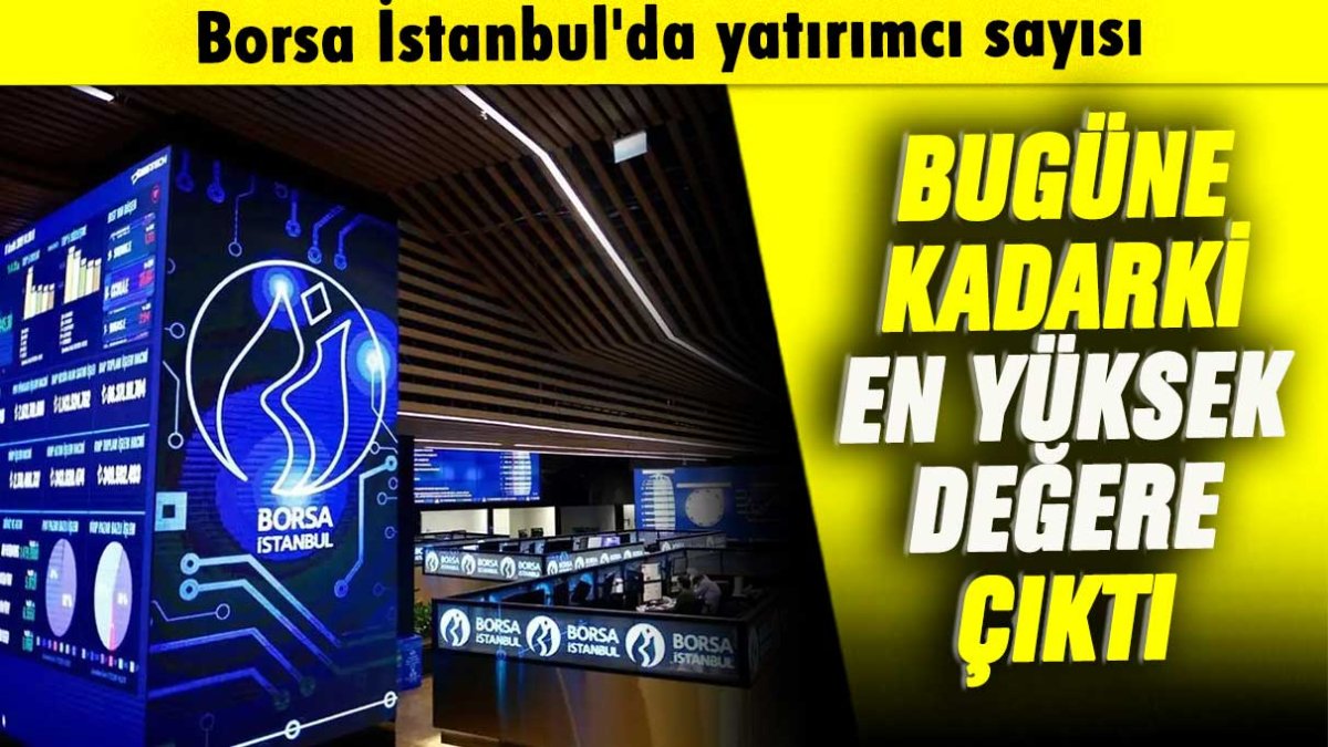 Borsa İstanbul'da yatırımcı sayısı bugüne kadarki en yüksek değere ulaştı