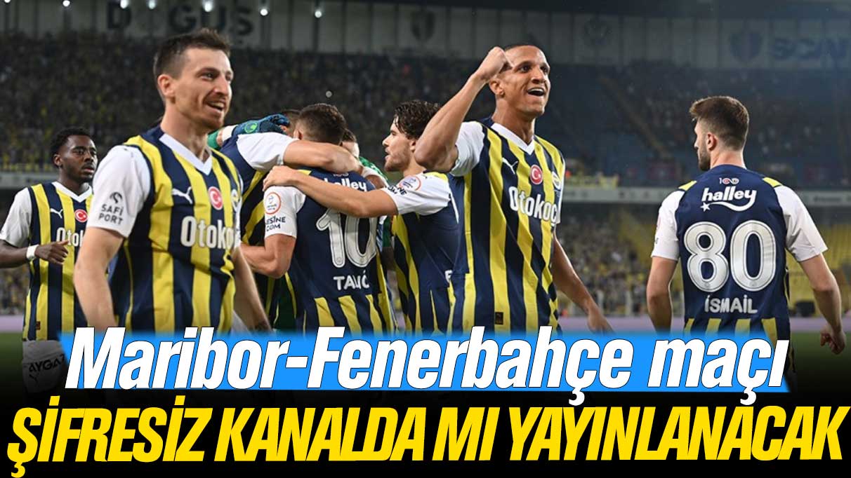 Maribor-Fenerbahçe maçı ne zaman, saat kaçta ve şifresiz kanalda mı yayınlanacak
