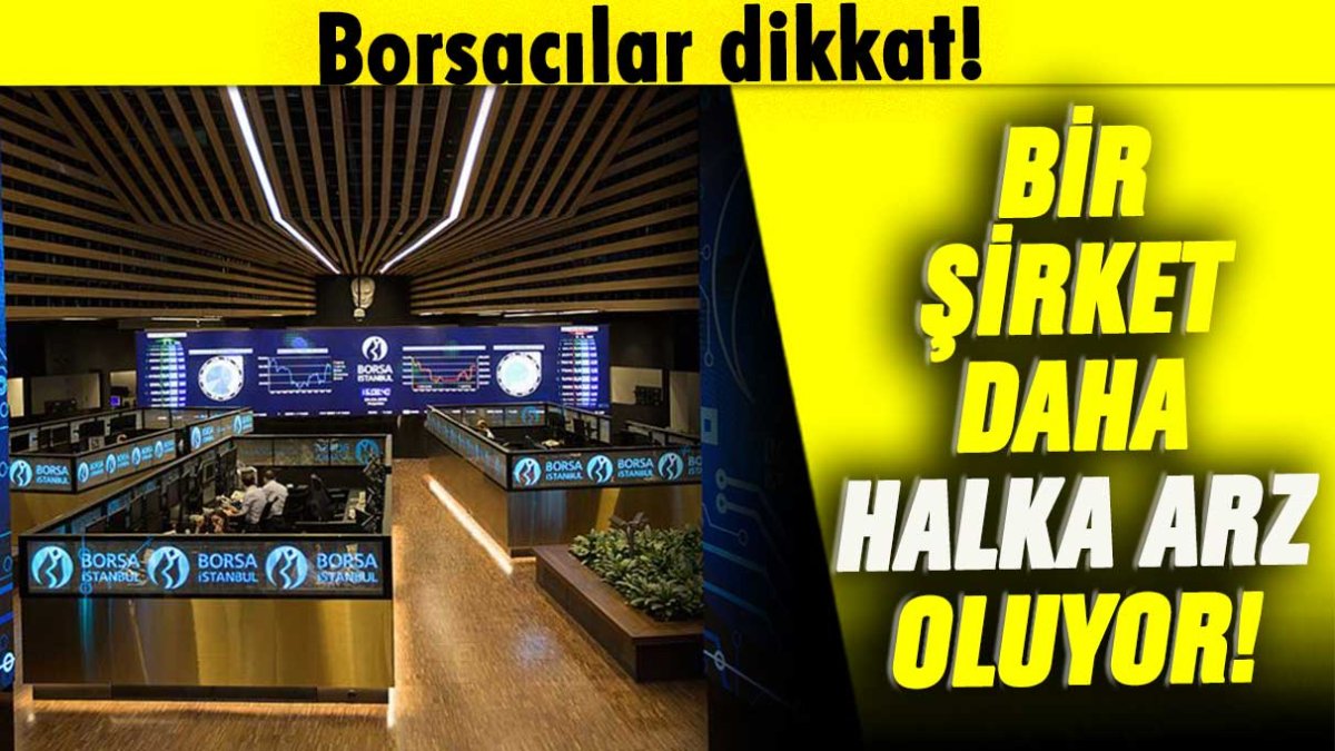 Borsacılar dikkat: Bir şirket daha halka arz oluyor!