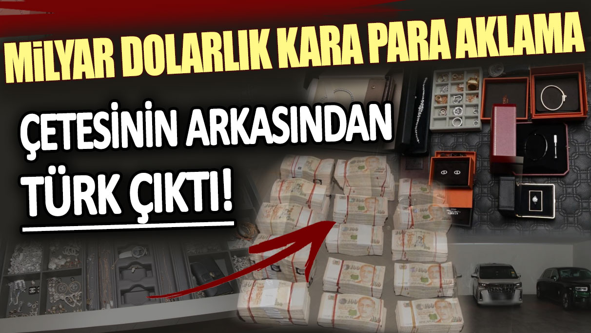Milyar dolarlık kara para aklama çetesinin arkasından Türk çıktı