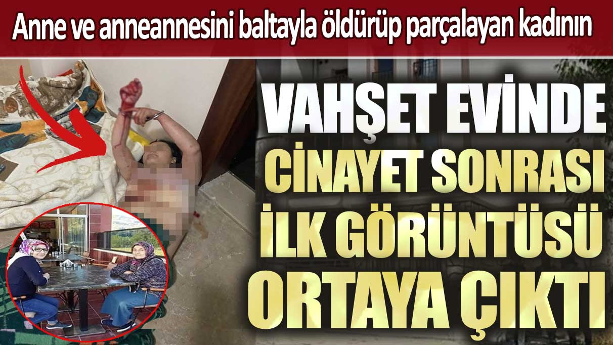 Zonguldak’ta anne ve anneannesini baltayla öldürüp parçalayan kadının cinayet sonrası ilk görüntüsü ortaya çıktı
