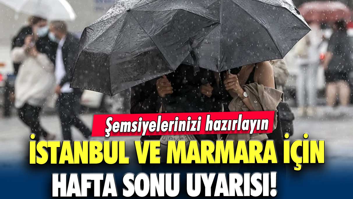 İstanbul ve Marmara için hafta sonu uyarısı!  Şemsiyelerinizi hazırlayın