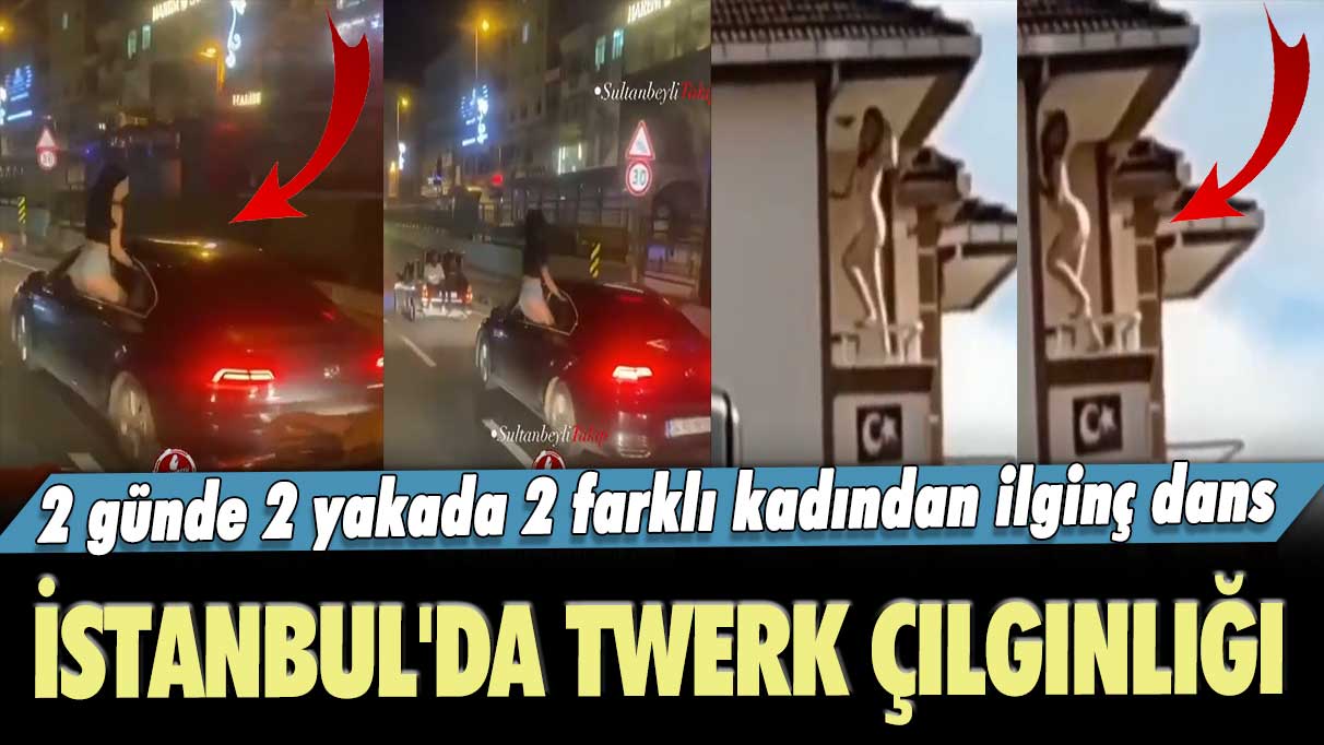 İstanbul’da twerk çılgınlığı: 2 günde 2 yakada 2 farklı kadından ilginç dans