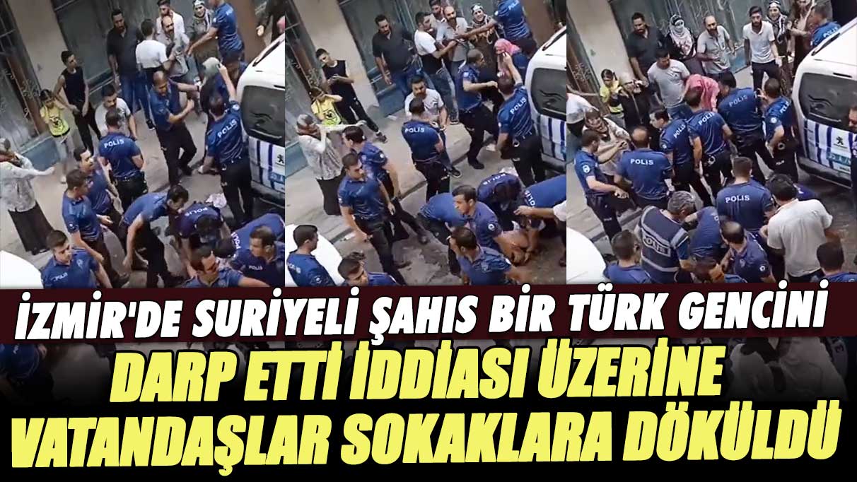 İzmir'de Suriyeli şahıs bir Türk gencini darp etti iddiası üzerine vatandaşlar sokaklara döküldü