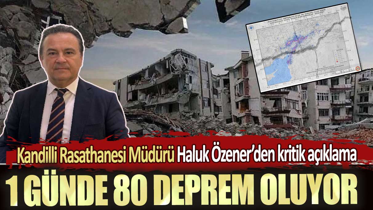 Kandilli Rasathanesi Müdürü Haluk Özener’den kritik açıklama: 1 günde 80 deprem oluyor